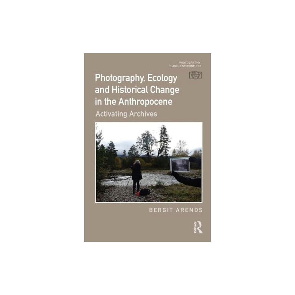 Taylor & francis ltd Photography, Ecology and Historical Change in the Anthropocene (inbunden, eng)