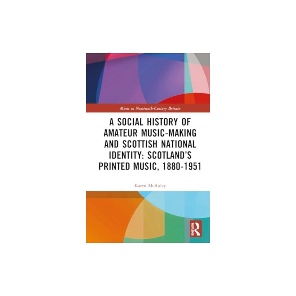 Taylor & francis ltd A Social History of Amateur Music-Making and Scottish National Identity: Scotland’s Printed Music, 1880–1951 (inbunden,...