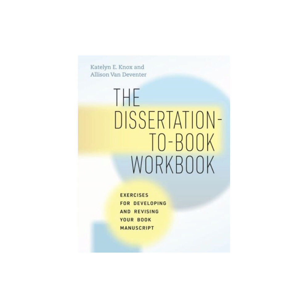 The university of chicago press The Dissertation-to-Book Workbook (inbunden, eng)