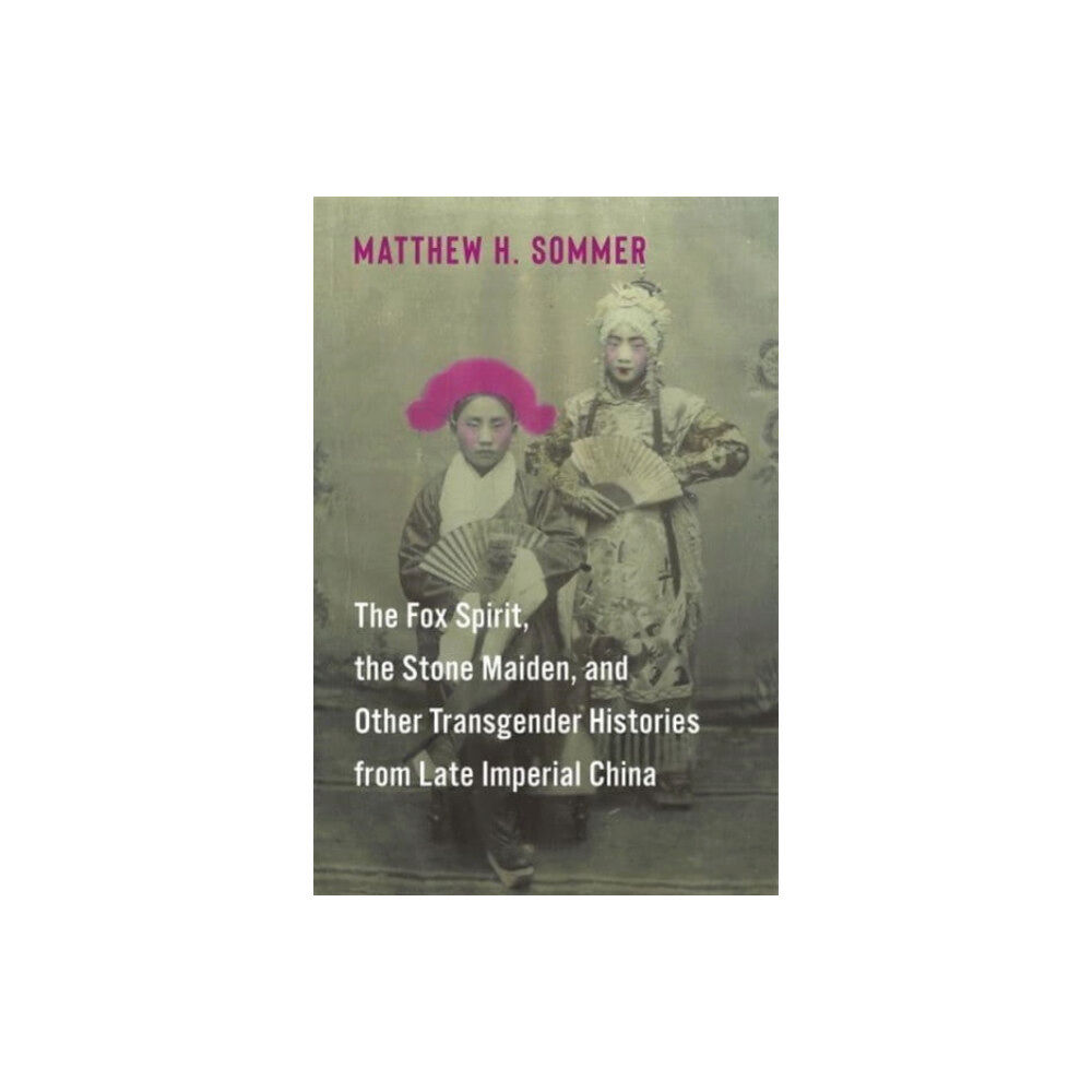 Columbia university press The Fox Spirit, the Stone Maiden, and Other Transgender Histories from Late Imperial China (häftad, eng)