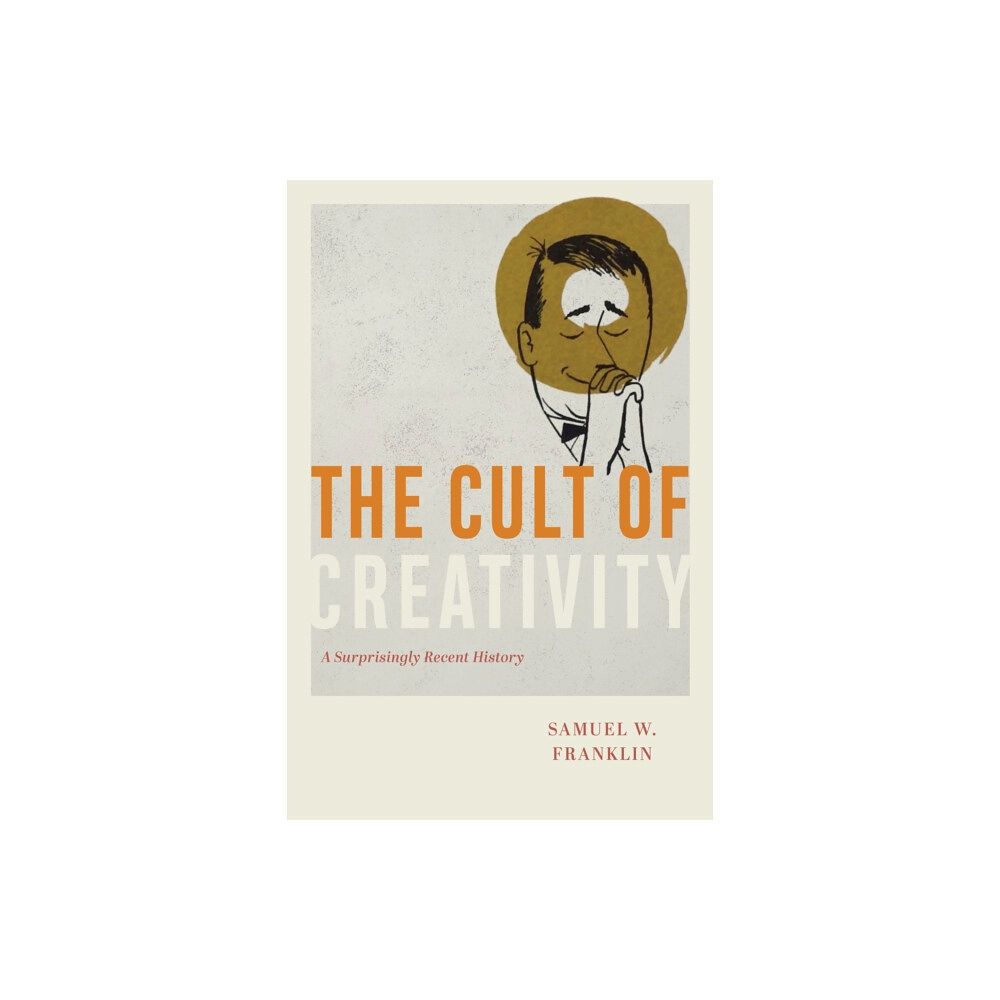 The university of chicago press The Cult of Creativity (inbunden, eng)