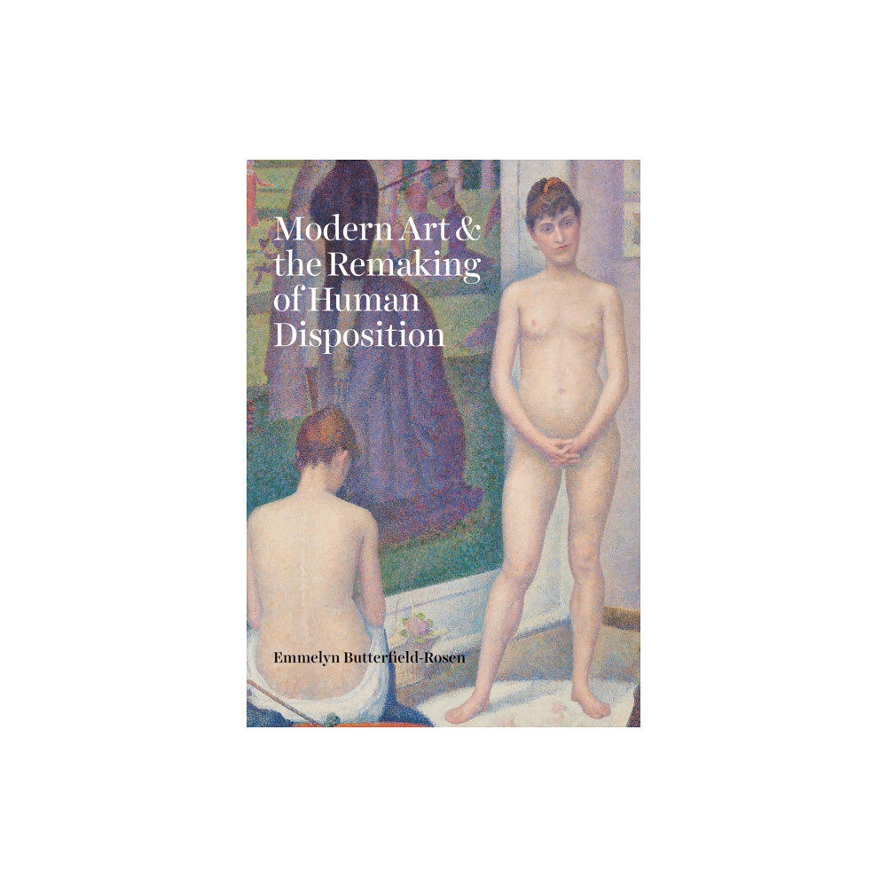 The university of chicago press Modern Art and the Remaking of Human Disposition (inbunden, eng)