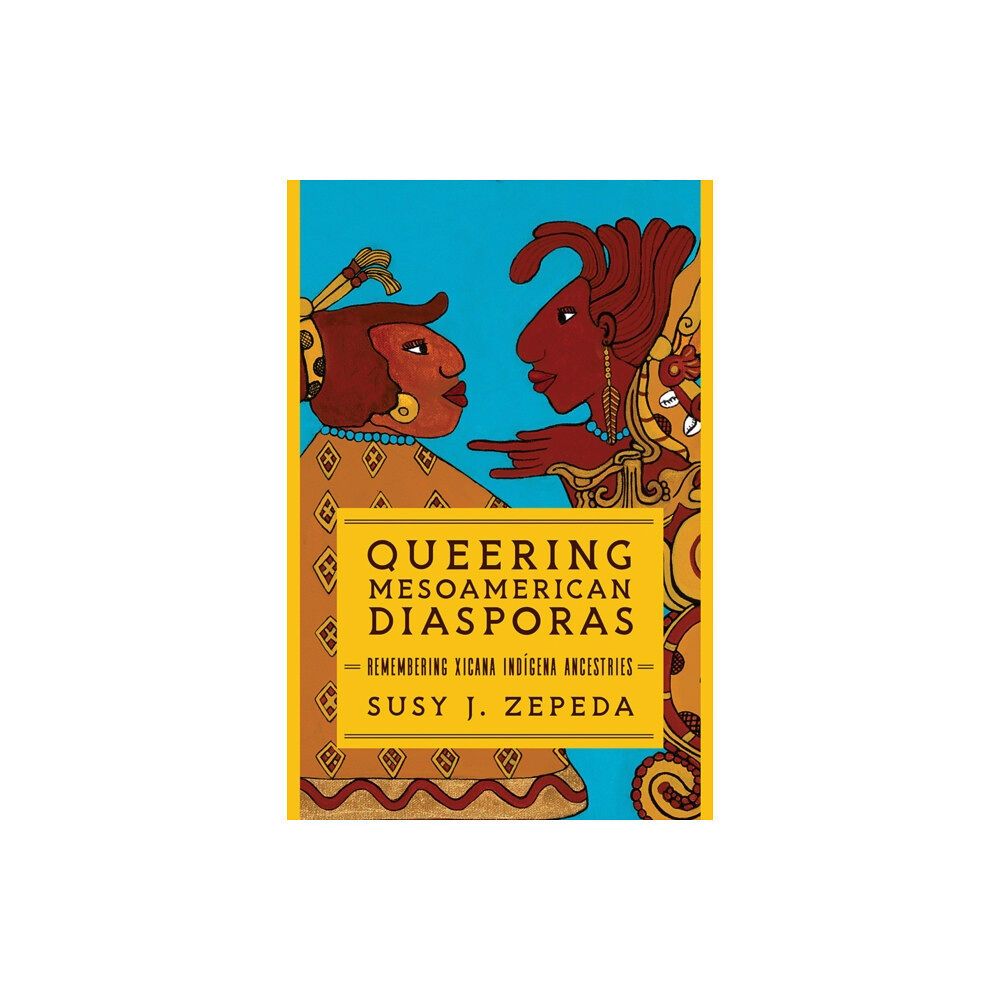 University of illinois press Queering Mesoamerican Diasporas (häftad, eng)