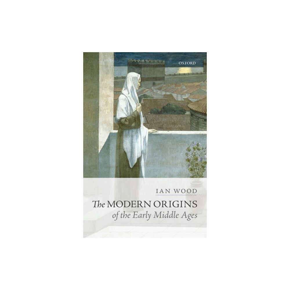 Oxford University Press The Modern Origins of the Early Middle Ages (häftad, eng)