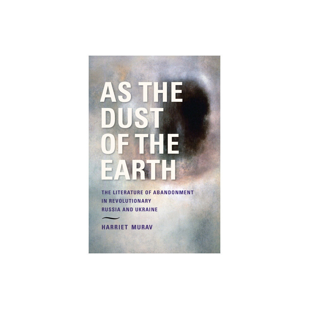 Indiana university press As the Dust of the Earth – The Literature of Abandonment in Revolutionary Russia and Ukraine (häftad, eng)