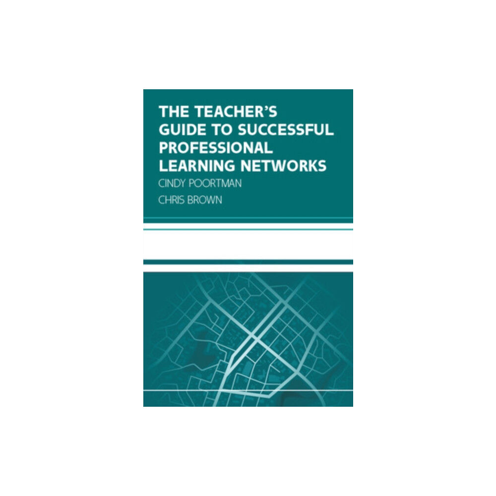 Open University Press The Teacher's Guide to Successful Professional Learning Networks: Overcoming Challenges and Improving Student Outcomes (...