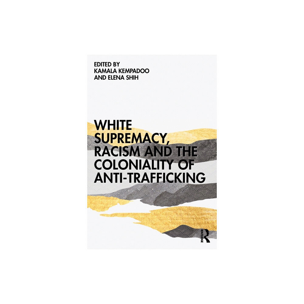 Taylor & francis ltd White Supremacy, Racism and the Coloniality of Anti-Trafficking (häftad, eng)