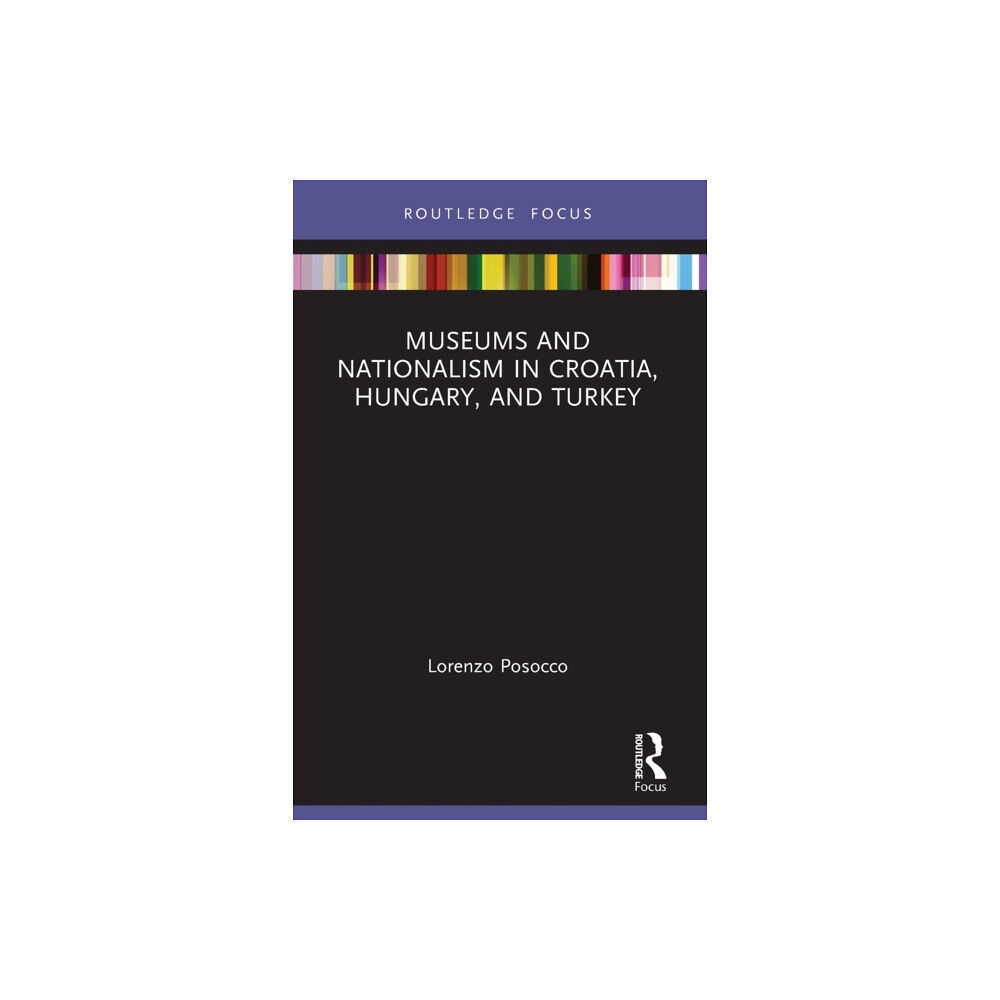 Taylor & francis ltd Museums and Nationalism in Croatia, Hungary, and Turkey (häftad, eng)