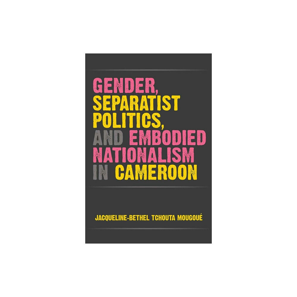 The University of Michigan Press Gender, Separatist Politics, and Embodied Nationalism in Cameroon (häftad, eng)