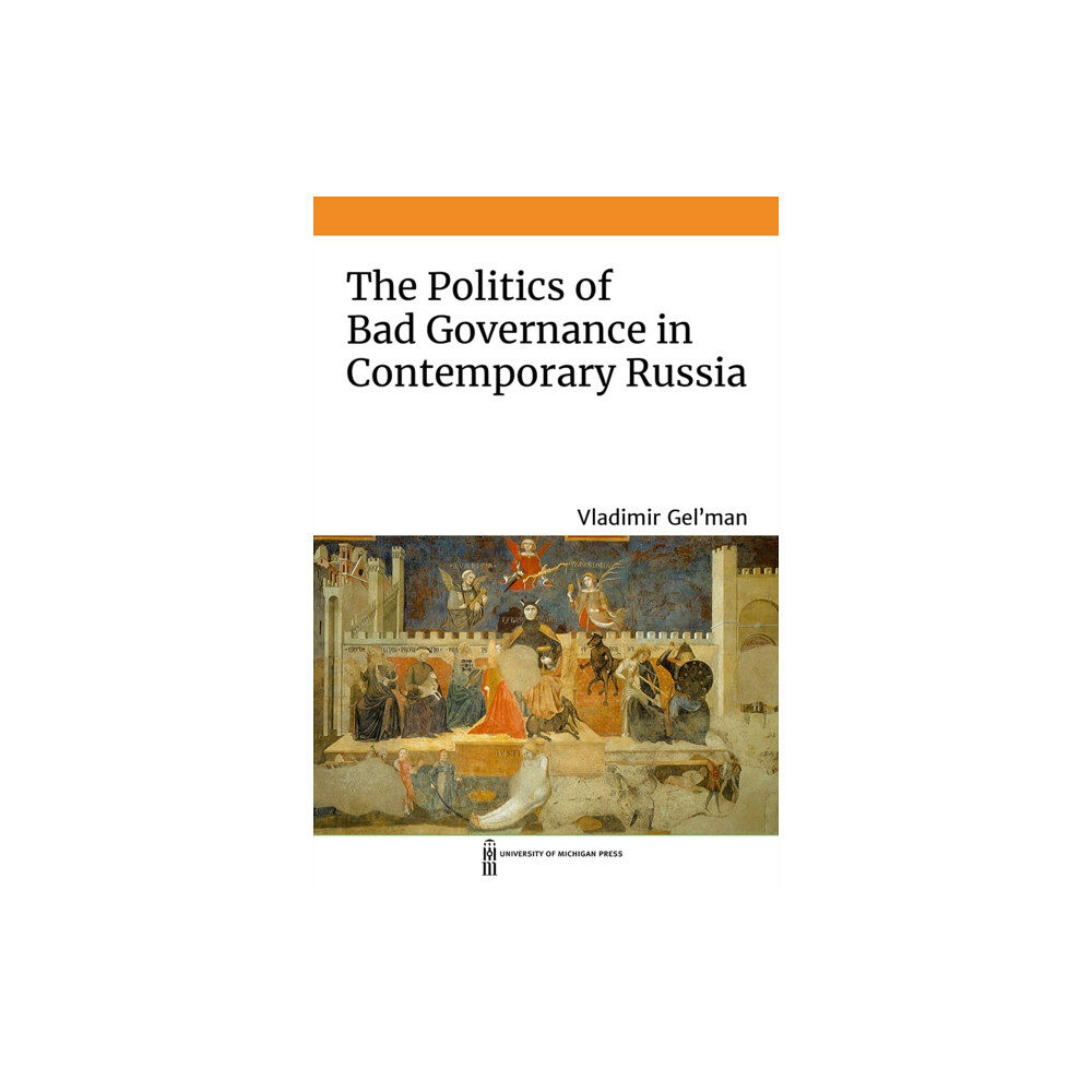 The University of Michigan Press The Politics of Bad Governance in Contemporary Russia (häftad, eng)