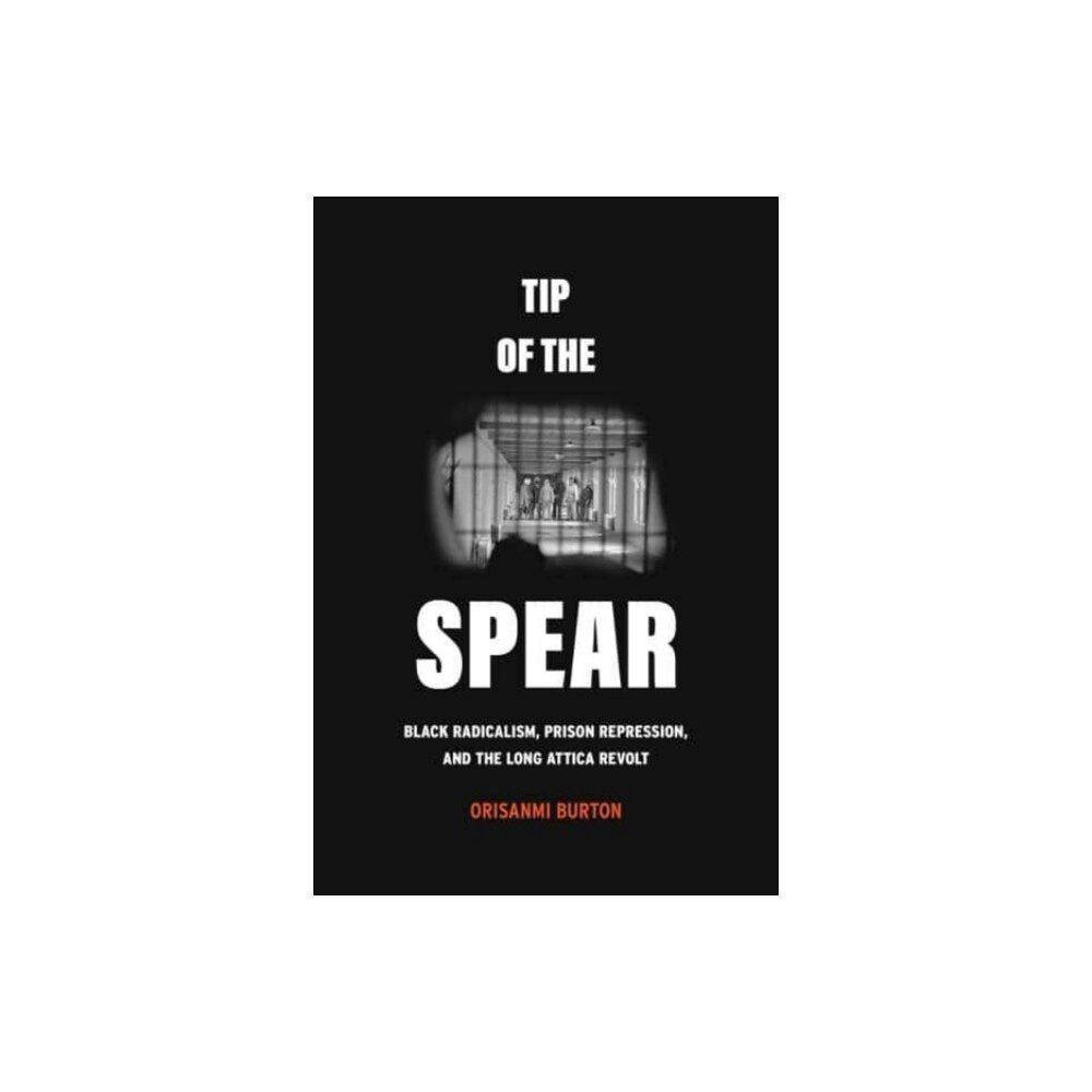 University of california press Tip of the Spear – Black Radicalism, Prison Repression, and the Long Attica Revolt (häftad, eng)