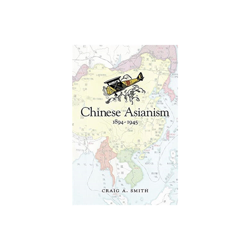 Harvard university press Chinese Asianism, 1894–1945 (inbunden, eng)