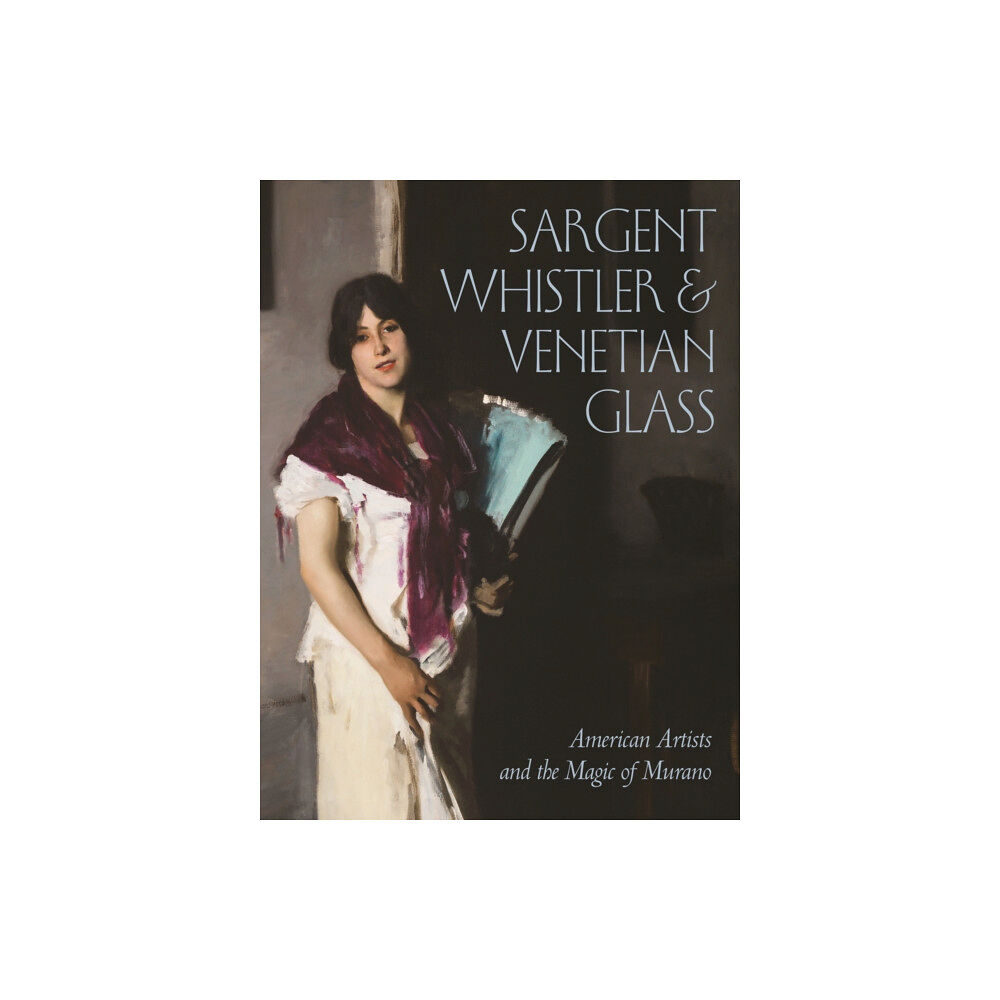 Princeton University Press Sargent, Whistler, and Venetian Glass (inbunden, eng)