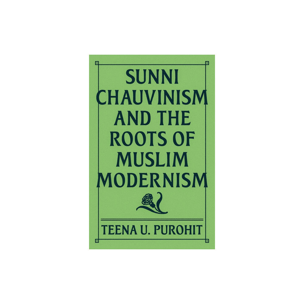 Princeton University Press Sunni Chauvinism and the Roots of Muslim Modernism (inbunden, eng)