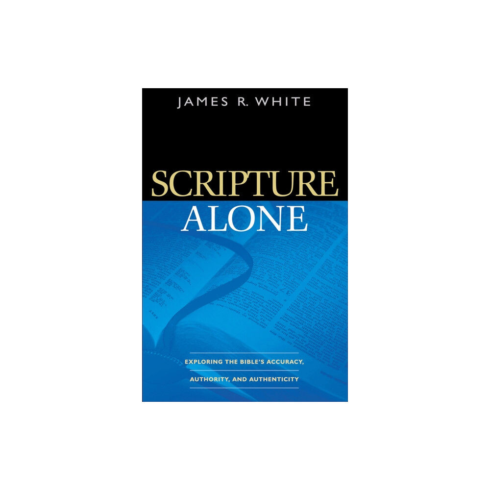 Baker publishing group Scripture Alone – Exploring the Bible`s Accuracy, Authority and Authenticity (häftad, eng)