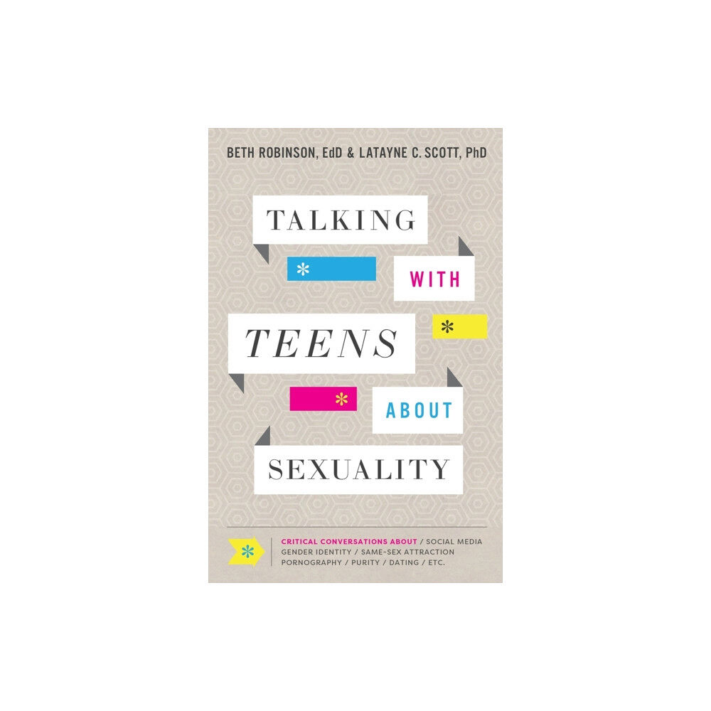 Baker publishing group Talking with Teens about Sexuality – Critical Conversations about Social Media, Gender Identity, Same–Sex Attraction, Po...