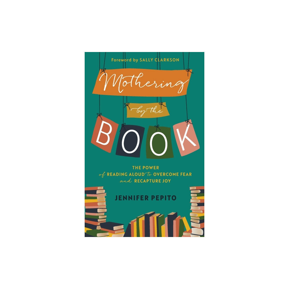 Baker publishing group Mothering by the Book – The Power of Reading Aloud to Overcome Fear and Recapture Joy (häftad, eng)