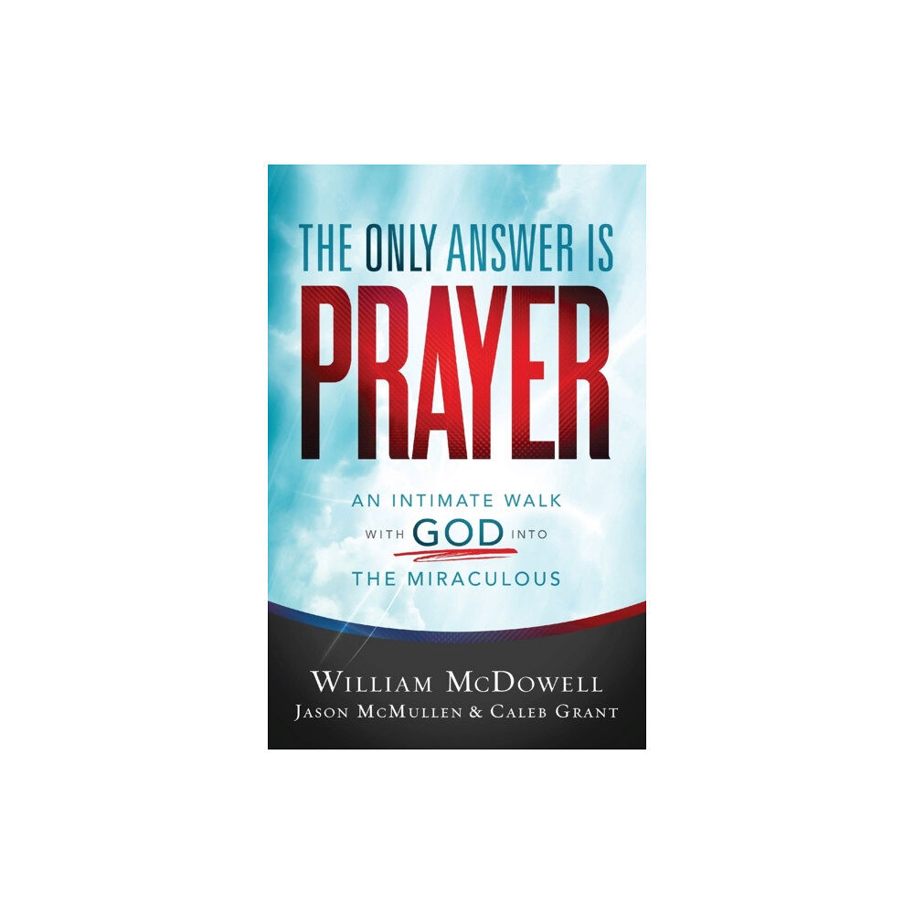 Baker publishing group The Only Answer Is Prayer – An Intimate Walk with God into the Miraculous (häftad, eng)