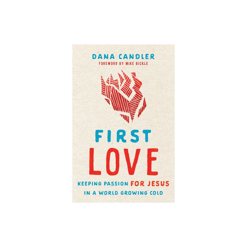 Baker publishing group First Love – Keeping Passion for Jesus in a World Growing Cold (häftad, eng)