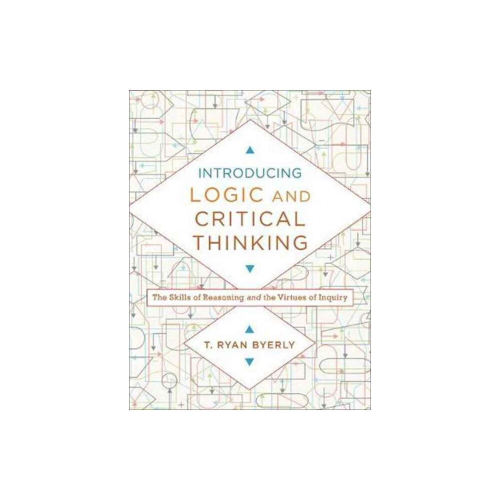 Baker publishing group Introducing Logic and Critical Thinking – The Skills of Reasoning and the Virtues of Inquiry (häftad, eng)