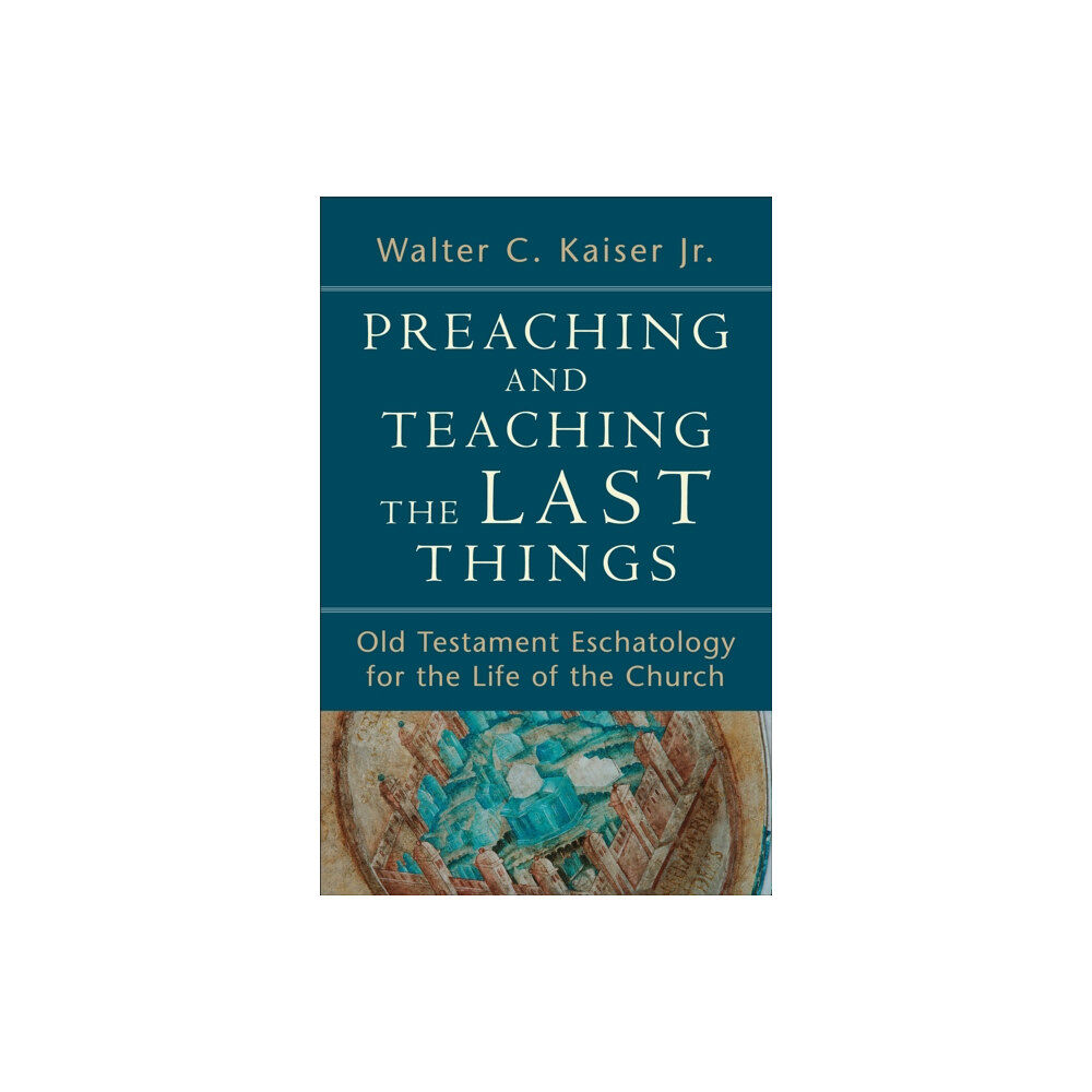 Baker publishing group Preaching and Teaching the Last Things – Old Testament Eschatology for the Life of the Church (häftad, eng)