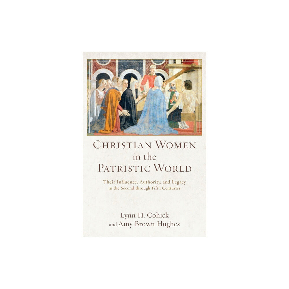 Baker publishing group Christian Women in the Patristic World – Their Influence, Authority, and Legacy in the Second through Fifth Centuries (h...