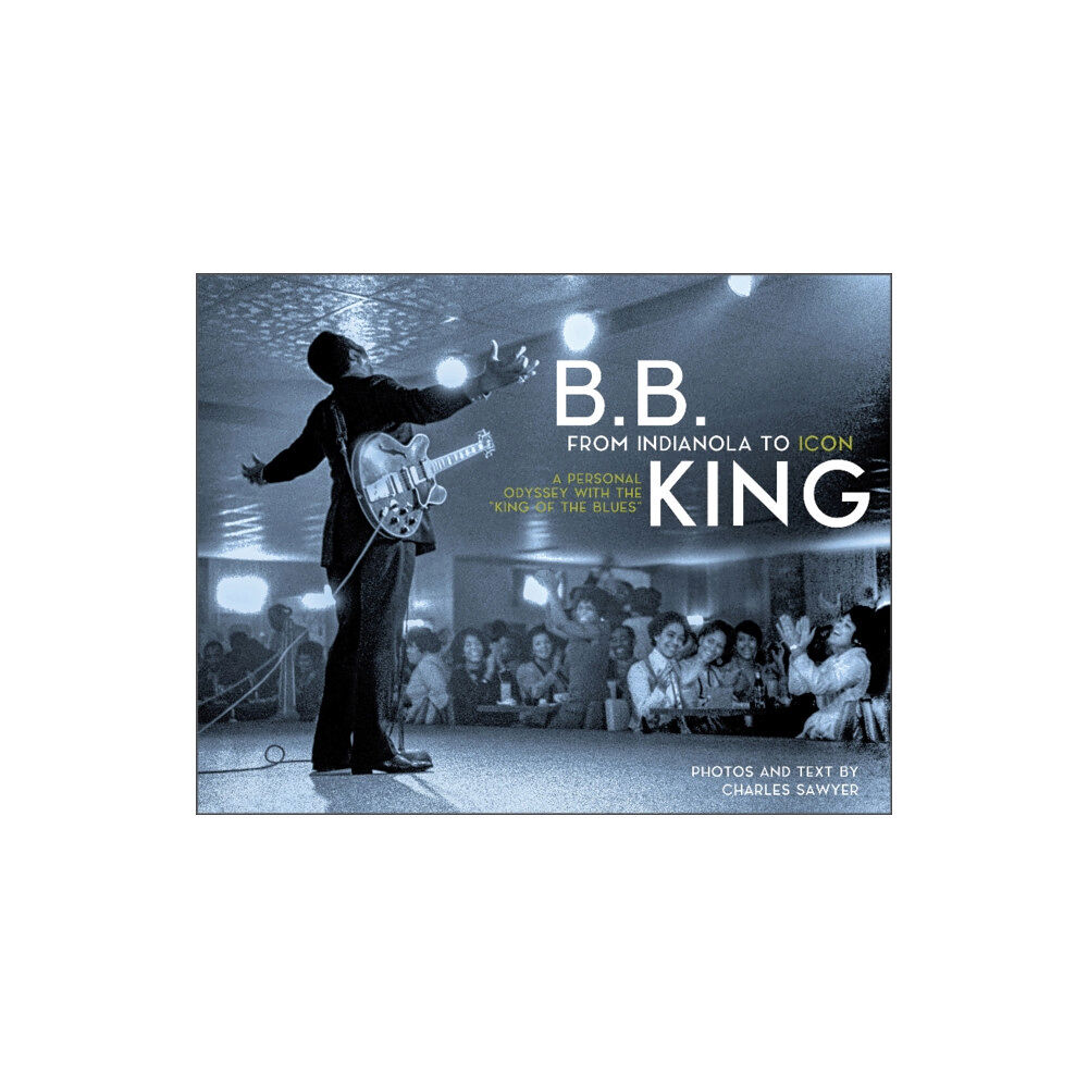 Schiffer Publishing Ltd B.B. King: From Indianola to Icon (inbunden, eng)