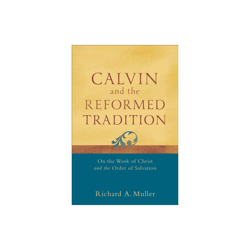 Baker publishing group Calvin and the Reformed Tradition – On the Work of Christ and the Order of Salvation (häftad, eng)