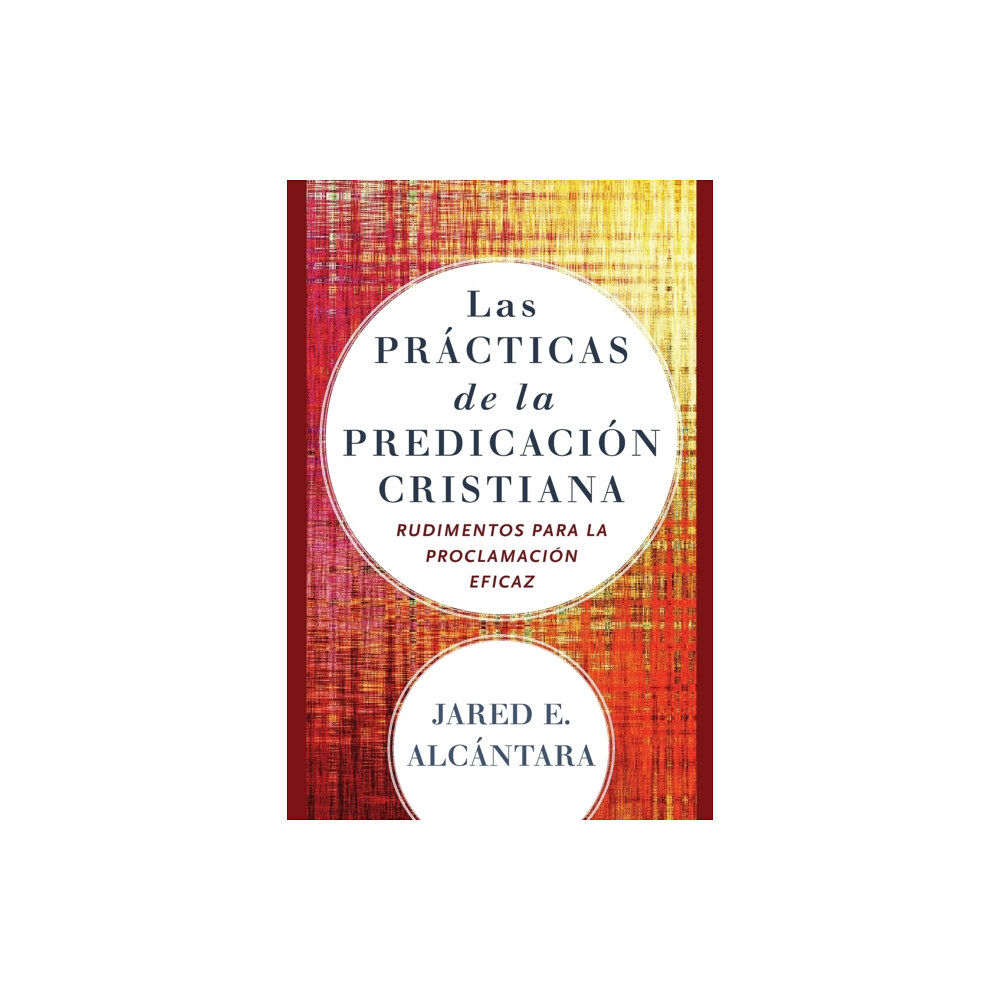 Baker publishing group Las practicas de la predicacion cristiana – Rudimentos para la proclamacion eficaz (häftad, eng)