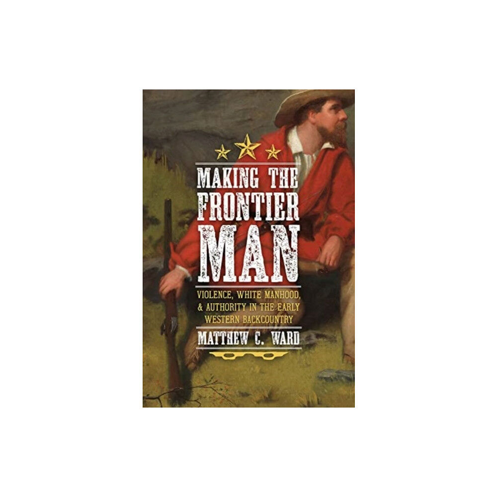 University of Pittsburgh Press Making the Frontier Man (inbunden, eng)