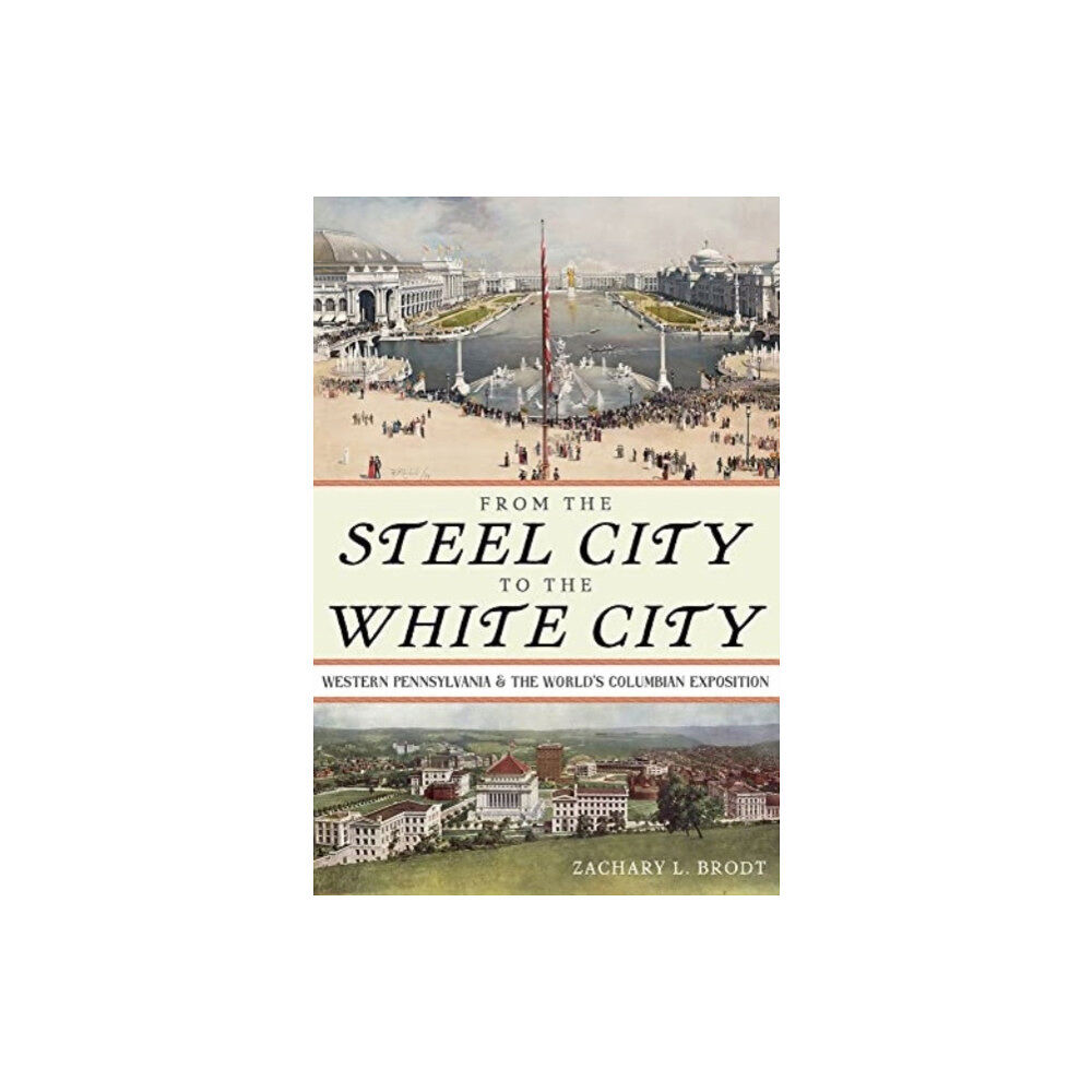 University of Pittsburgh Press From the Steel City to the White City (inbunden, eng)