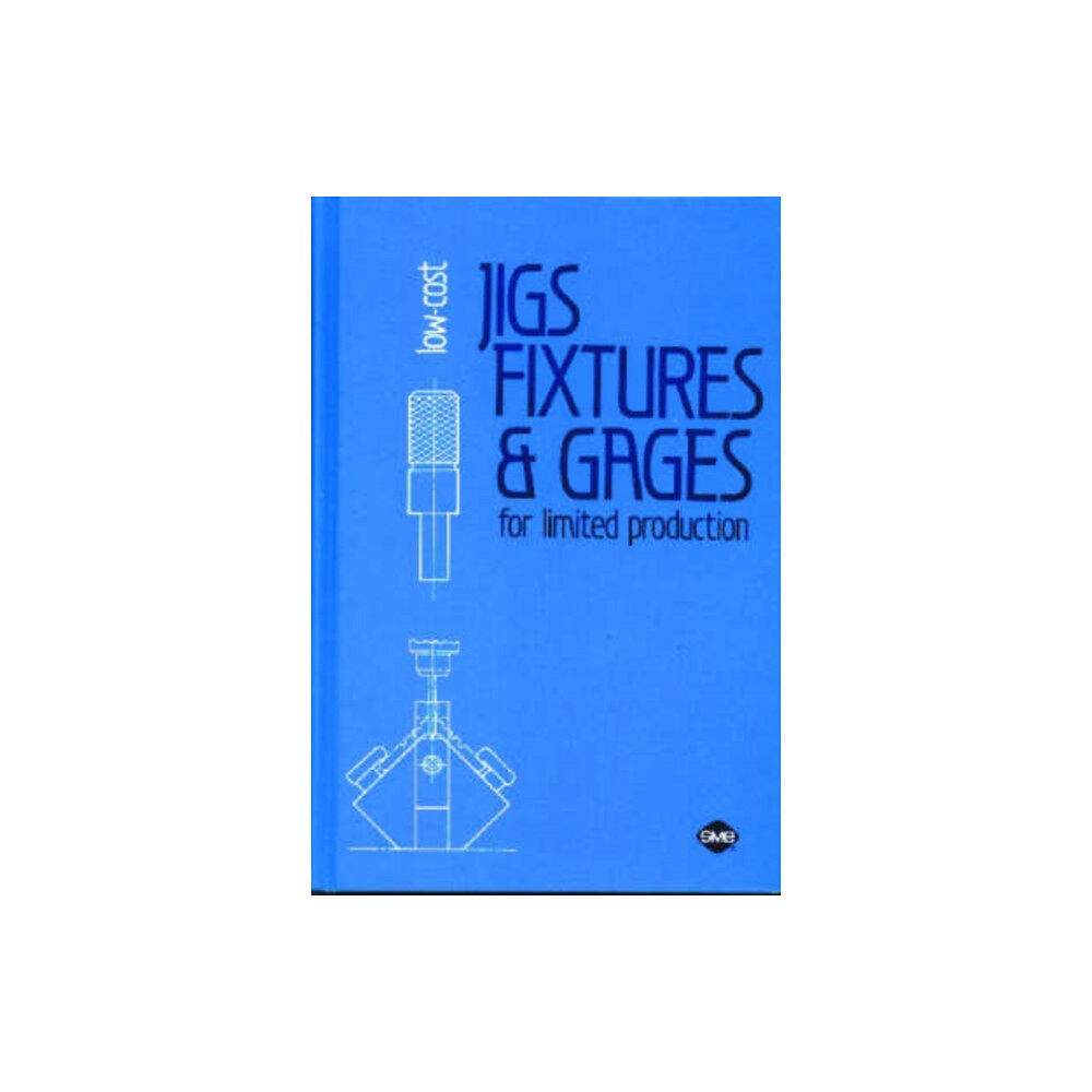 Society of Manufacturing Engineers Low-Cost Jigs, Fixtures and Gages for Limited Production (inbunden, eng)
