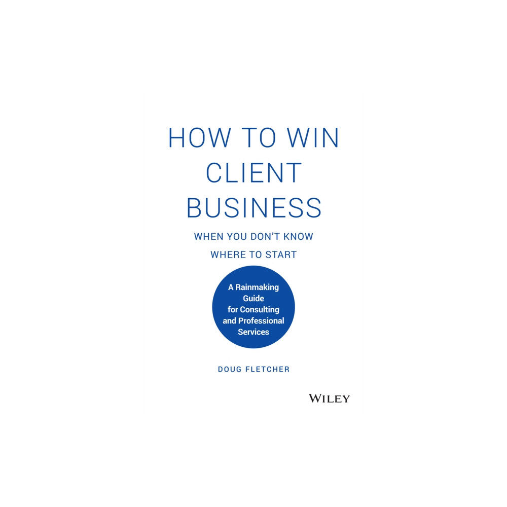 John Wiley & Sons Inc How to Win Client Business When You Don't Know Where to Start (inbunden, eng)