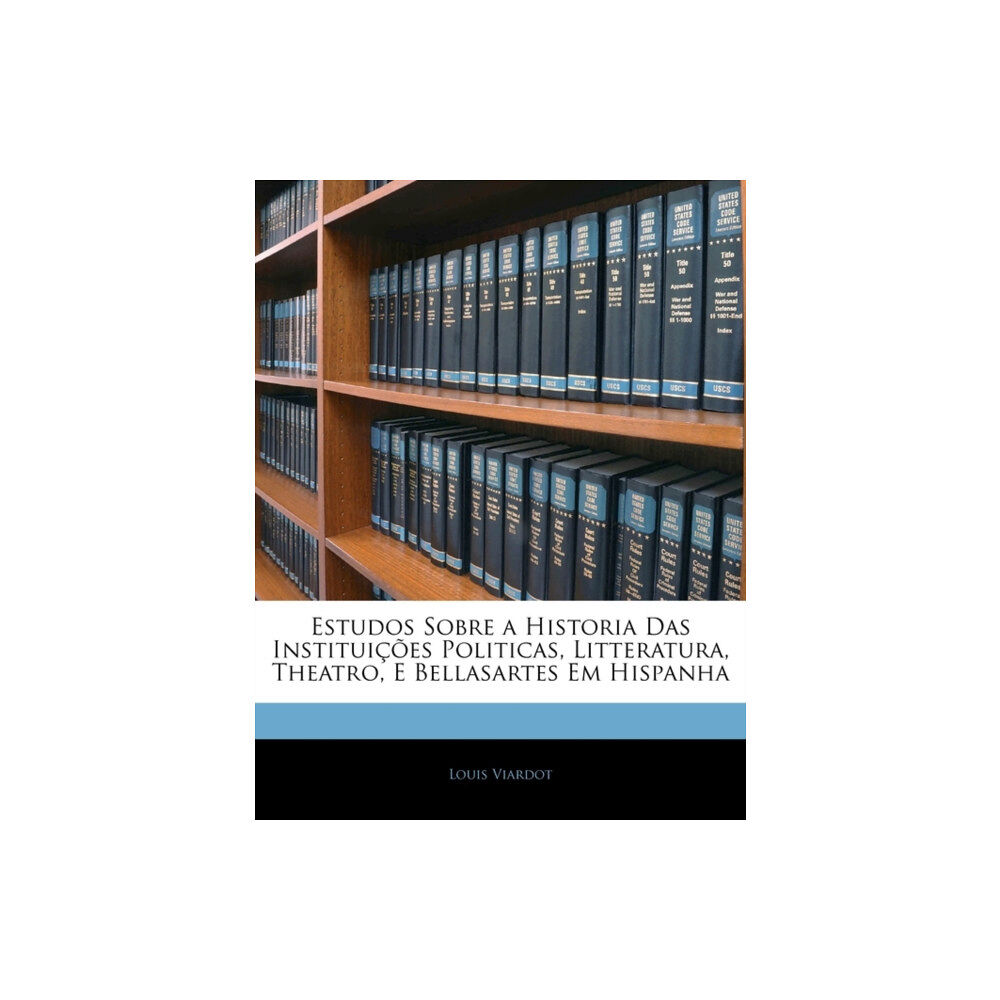 Nabu Press Estudos Sobre a Historia Das Instituicoes Politicas, Litteratura, Theatro, E Bellasartes Em Hispanha (häftad, eng)