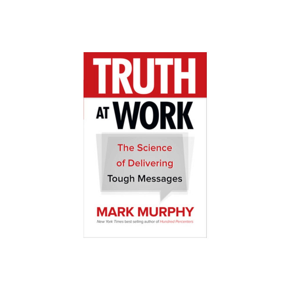 McGraw-Hill Education Truth at Work: The Science of Delivering Tough Messages (inbunden, eng)