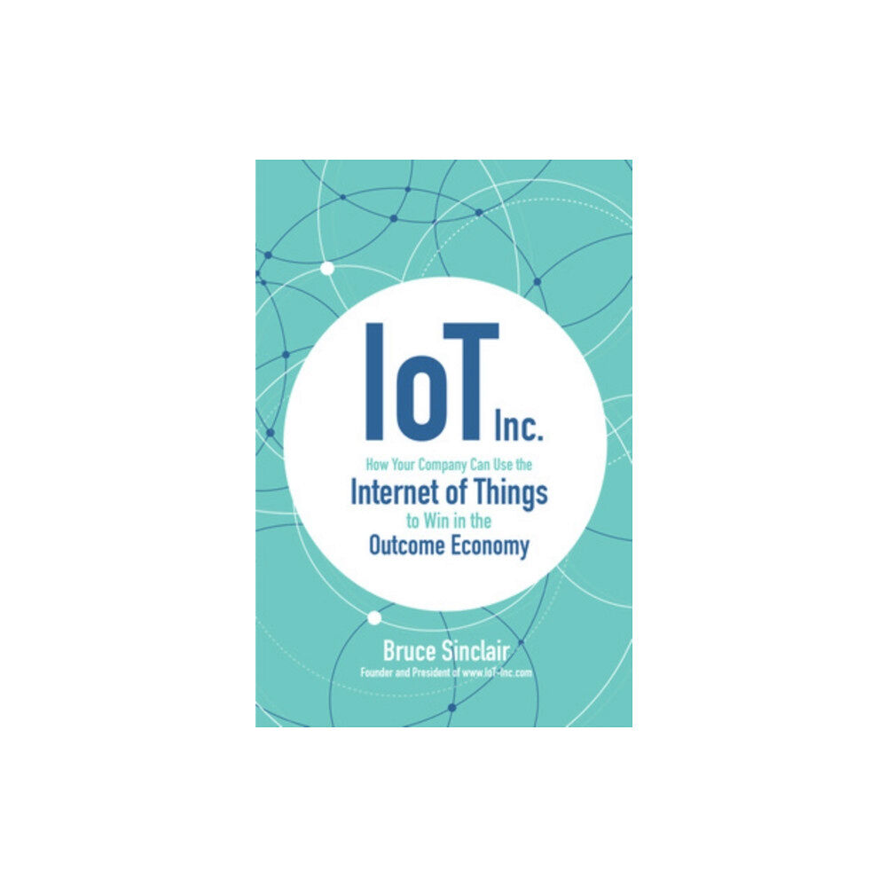 McGraw-Hill Education IoT Inc: How Your Company Can Use the Internet of Things to Win in the Outcome Economy (inbunden, eng)