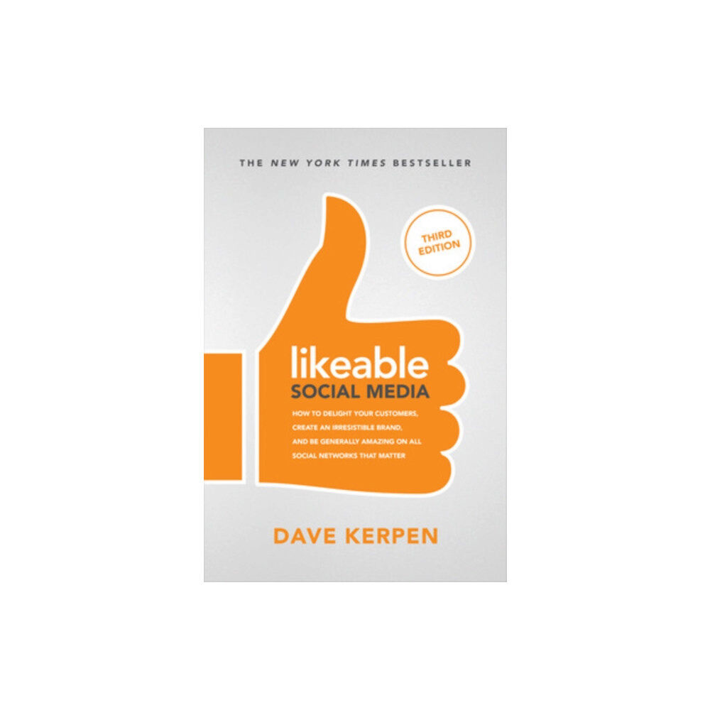 McGraw-Hill Education Likeable Social Media, Third Edition: How To Delight Your Customers, Create an Irresistible Brand, & Be Generally Amazin...