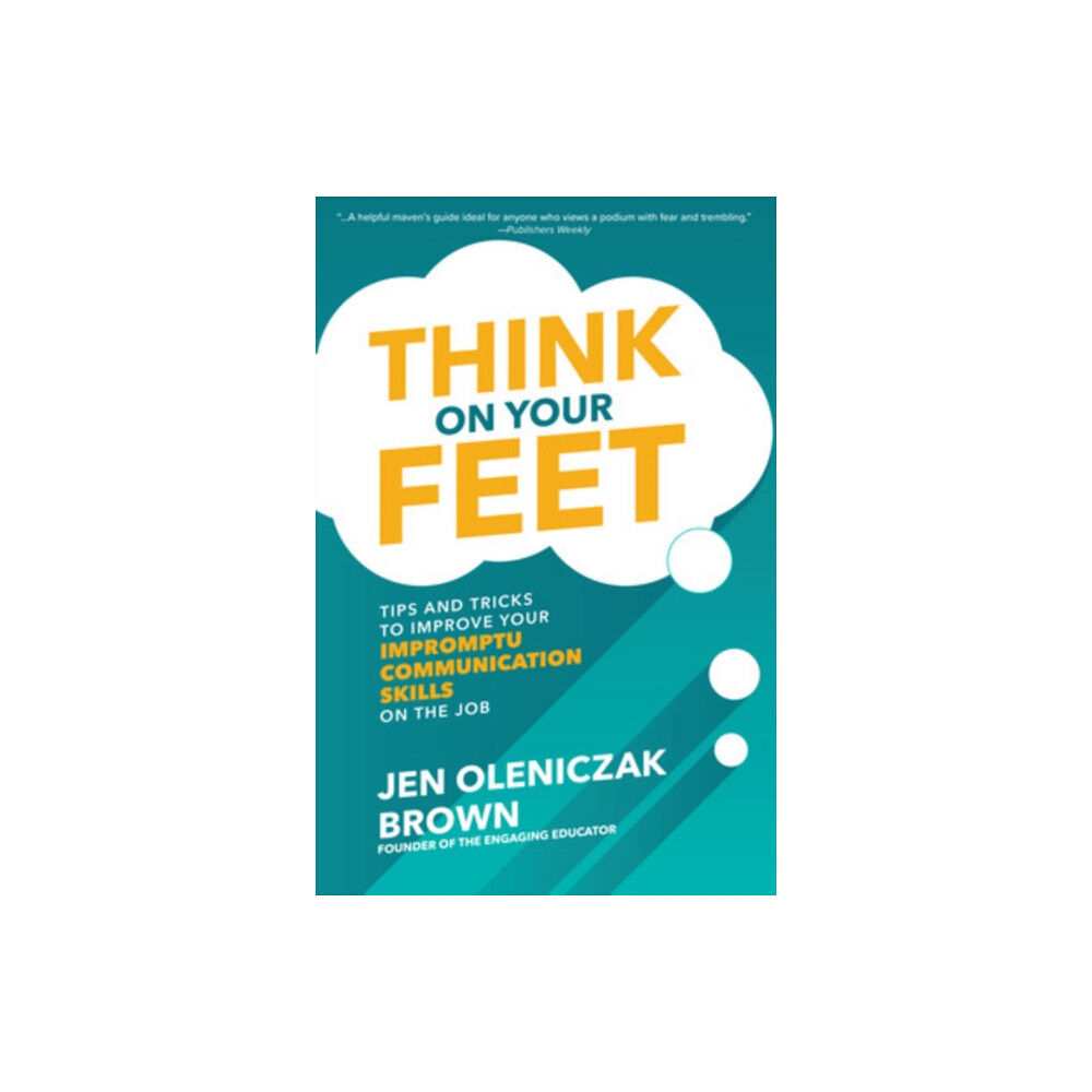 McGraw-Hill Education Think on Your Feet: Tips and Tricks to Improve Your  Impromptu Communication Skills on the Job (inbunden, eng)