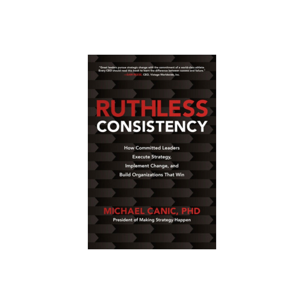 McGraw-Hill Education Ruthless Consistency: How Committed Leaders Execute Strategy, Implement Change, and Build Organizations That Win (inbund...