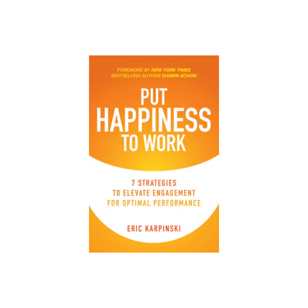 McGraw-Hill Education Put Happiness to Work: 7 Strategies to Elevate Engagement for Optimal Performance (inbunden, eng)