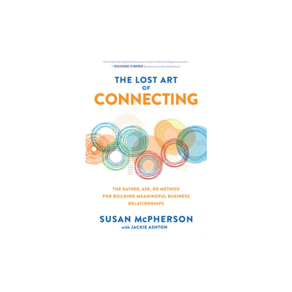 McGraw-Hill Education The Lost Art of Connecting: The Gather, Ask, Do Method for Building Meaningful Business Relationships (inbunden, eng)