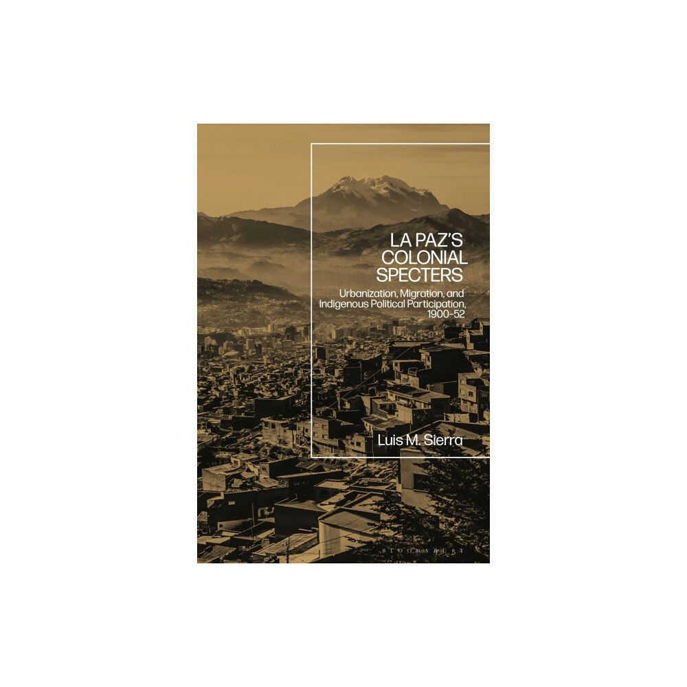 Bloomsbury Publishing PLC La Paz's Colonial Specters (inbunden, eng)