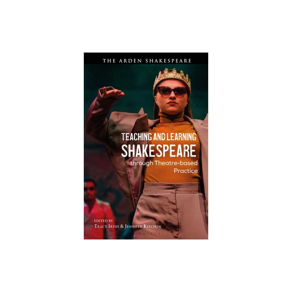 Bloomsbury Publishing PLC Teaching and Learning Shakespeare through Theatre-based Practice (inbunden, eng)