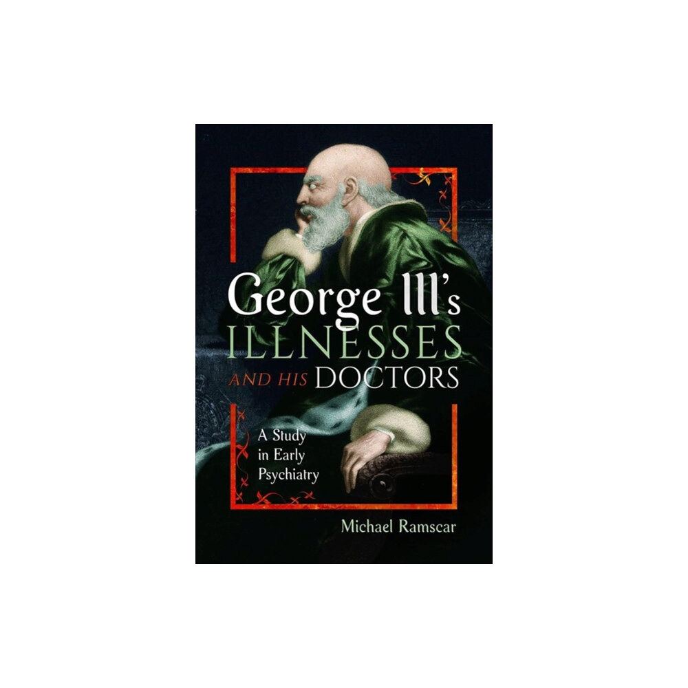 Pen & Sword Books Ltd George III's Illnesses and his Doctors (inbunden, eng)