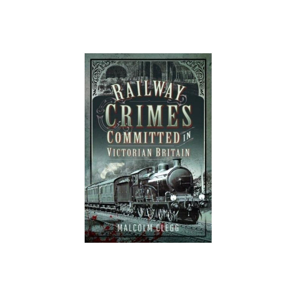 Pen & Sword Books Ltd Railway Crimes Committed in Victorian Britain (inbunden, eng)