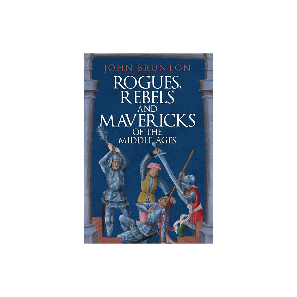 Amberley Publishing Rogues, Rebels and Mavericks of the Middle Ages (inbunden, eng)