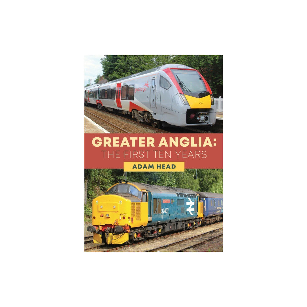 Amberley Publishing Greater Anglia: The First Ten Years (häftad, eng)