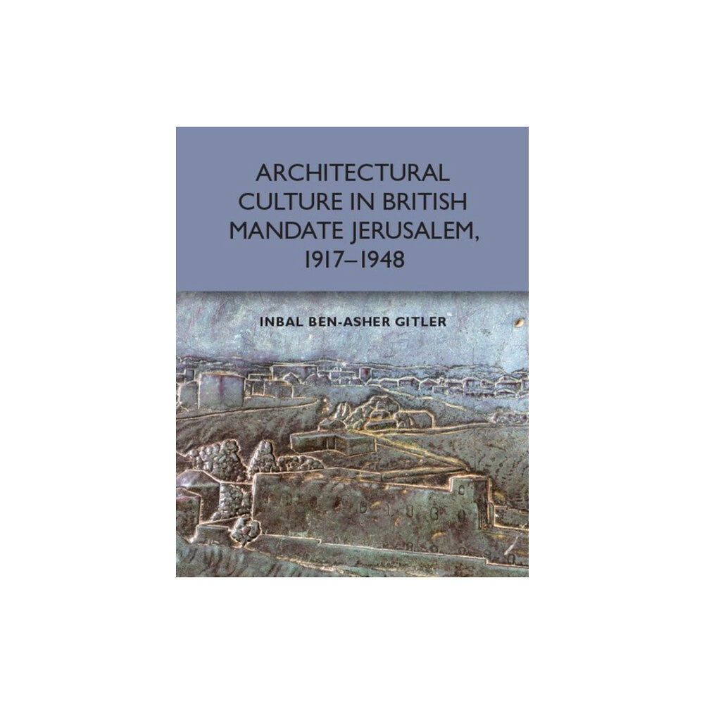 Edinburgh university press Architectural Culture in British-Mandate Jerusalem (inbunden, eng)