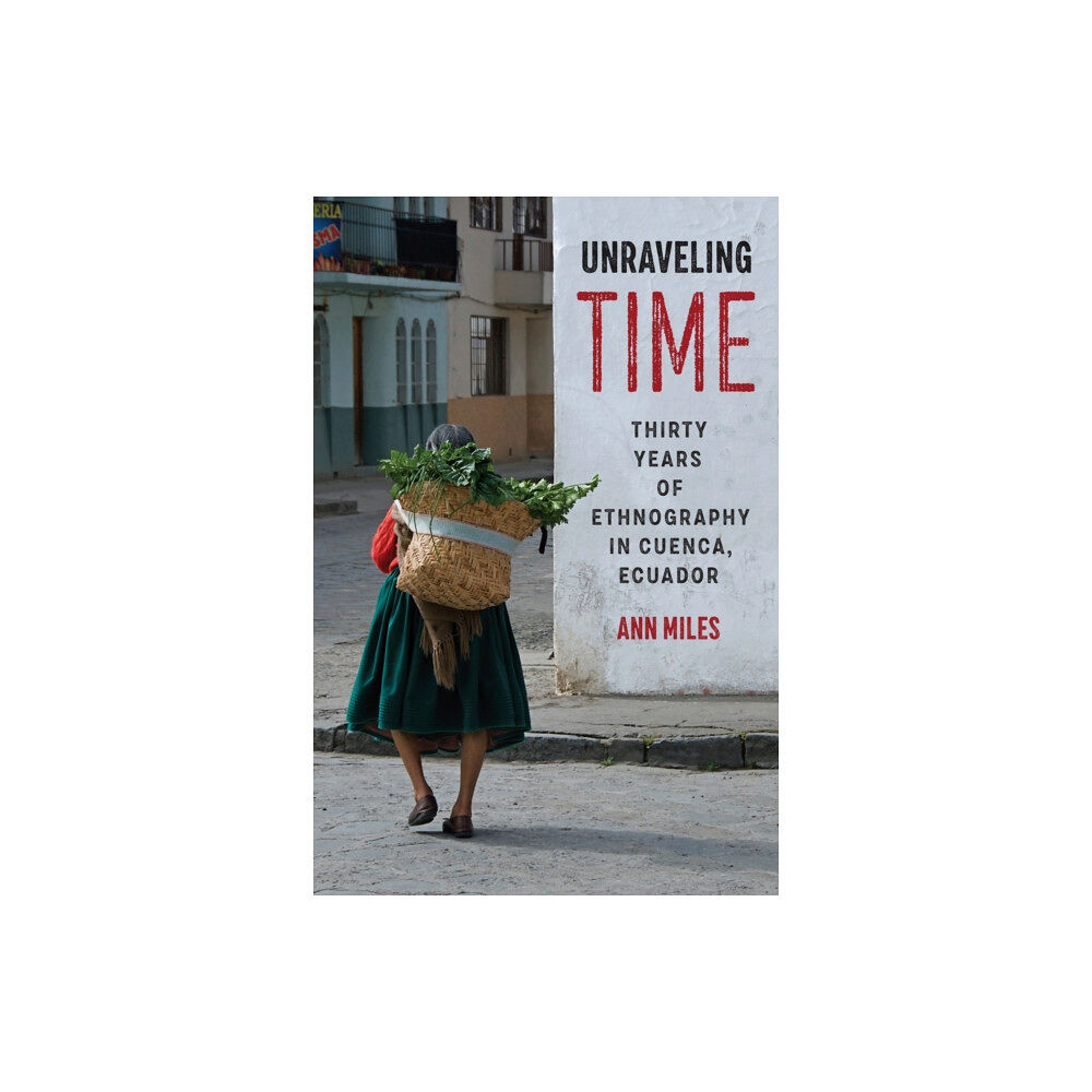 University of Texas Press Unraveling Time – Thirty Years of Ethnography in Cuenca, Ecuador (häftad, eng)