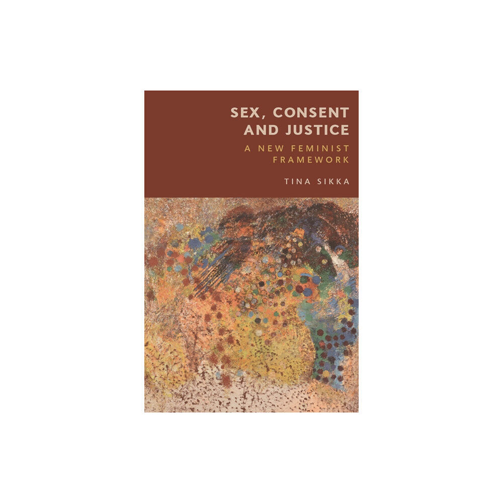 Edinburgh university press Sex, Consent and Justice (inbunden, eng)